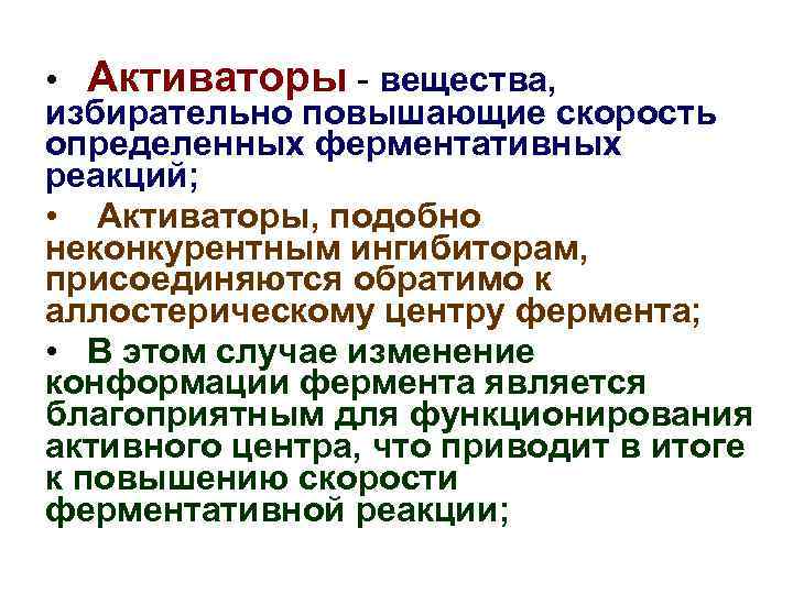  • Активаторы - вещества, избирательно повышающие скорость определенных ферментативных реакций; • Активаторы, подобно