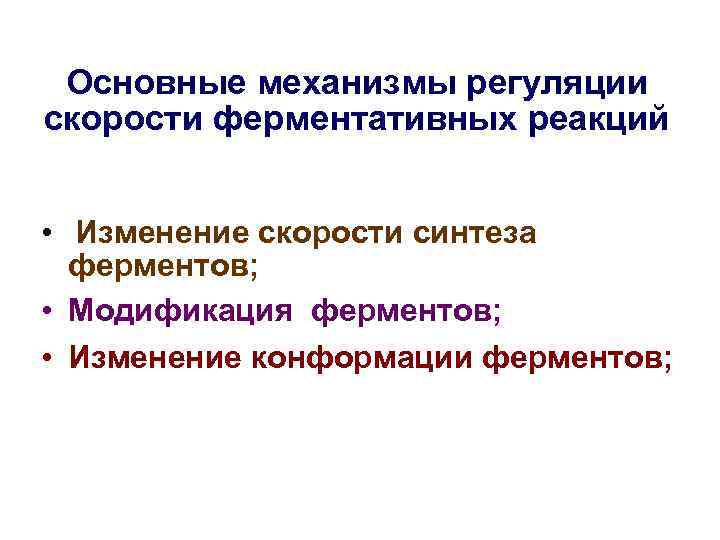 Основные механизмы регуляции скорости ферментативных реакций • Изменение скорости синтеза ферментов; • Модификация ферментов;