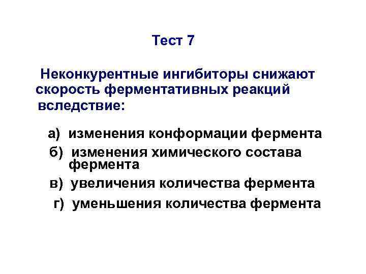 Тест 7 Неконкурентные ингибиторы снижают скорость ферментативных реакций вследствие: а) изменения конформации фермента б)