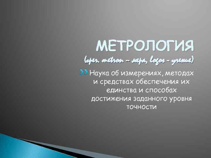 МЕТРОЛОГИЯ (греч. metron – мера, logos - учение) Наука об измерениях, методах и средствах