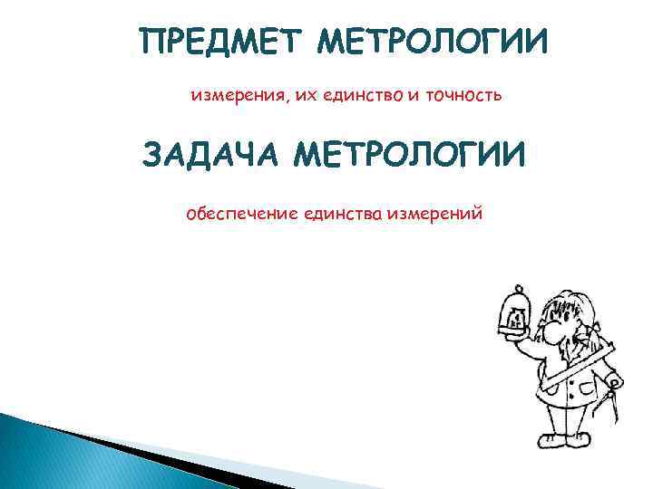 ПРЕДМЕТ МЕТРОЛОГИИ измерения, их единство и точность ЗАДАЧА МЕТРОЛОГИИ обеспечение единства измерений 