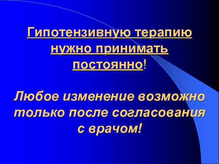 Гипотензивную терапию нужно принимать постоянно! Любое изменение возможно только после согласования с врачом! 