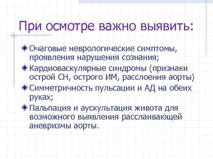 При осмотре важно выявить: Очаговые неврологические симптомы, проявления нарушения сознания; Кардиоваскулярные синдромы (признаки острой