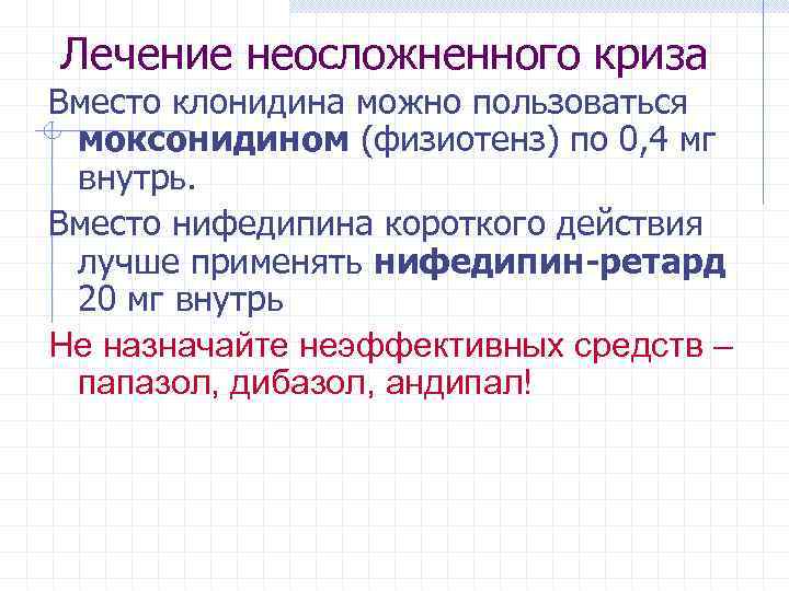 Лечение неосложненного криза Вместо клонидина можно пользоваться моксонидином (физиотенз) по 0, 4 мг внутрь.