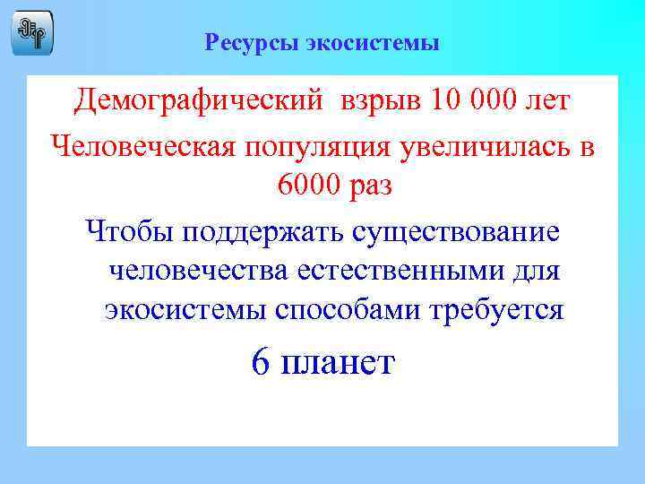 Ресурсы экосистемы Демографический взрыв 10 000 лет Человеческая популяция увеличилась в 6000 раз Чтобы