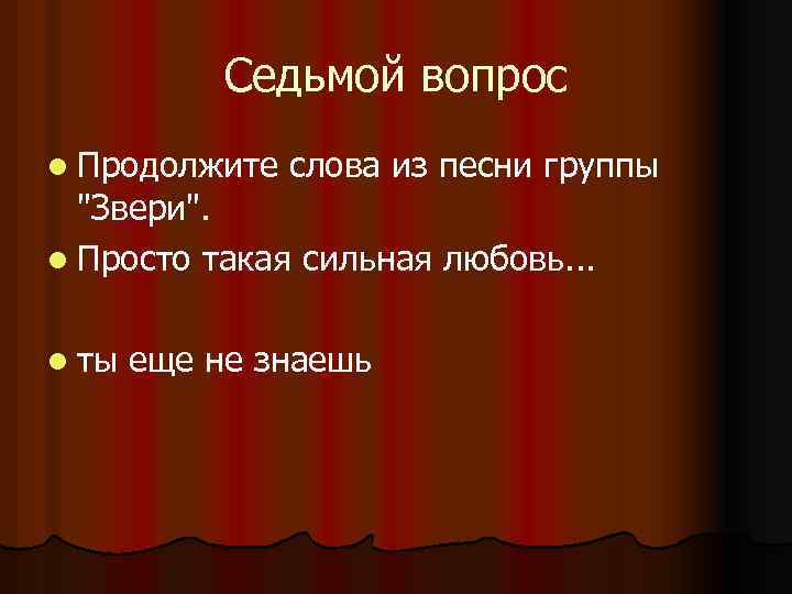 Седьмой вопрос l Продолжите слова из песни группы 