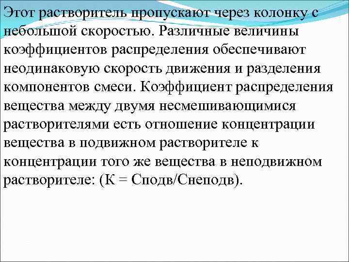 Этот растворитель пропускают через колонку с небольшой скоростью. Различные величины коэффициентов распределения обеспечивают неодинаковую