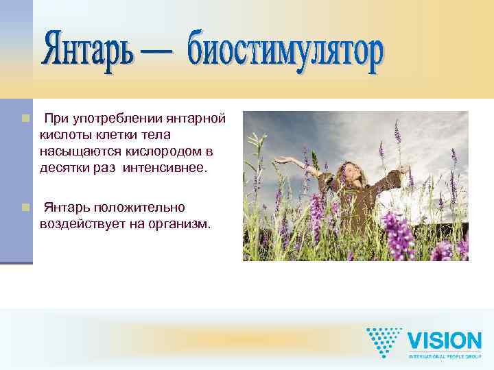 n При употреблении янтарной кислоты клетки тела насыщаются кислородом в десятки раз интенсивнее. n
