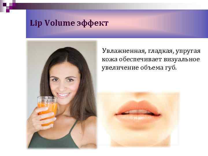 Lip Volume эффект Увлажненная, гладкая, упругая кожа обеспечивает визуальное увеличение объема губ. 