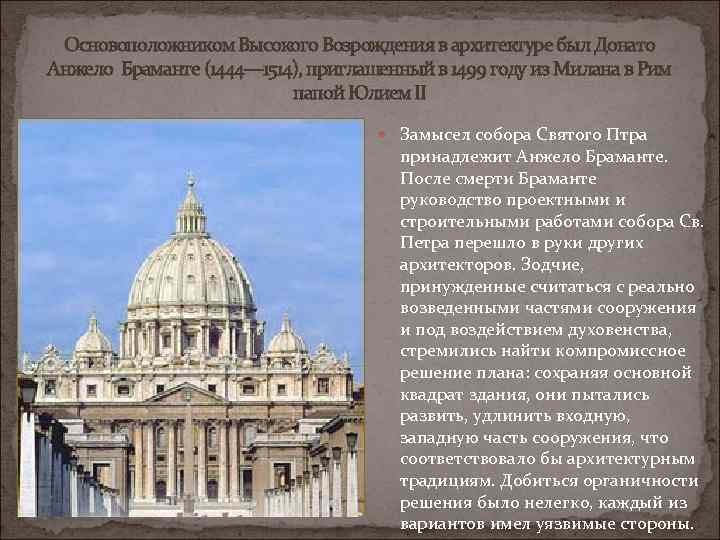 Основоположником Высокого Возрождения в архитектуре был Донато Анжело Браманте (1444— 1514), приглашенный в 1499