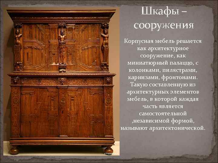 Шкафы – сооружения Корпусная мебель решается как архитектурное сооружение, как миниатюрный палаццо, с колонками,
