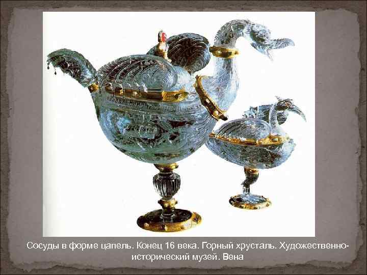 Сосуды в форме цапель. Конец 16 века. Горный хрусталь. Художественноисторический музей. Вена 