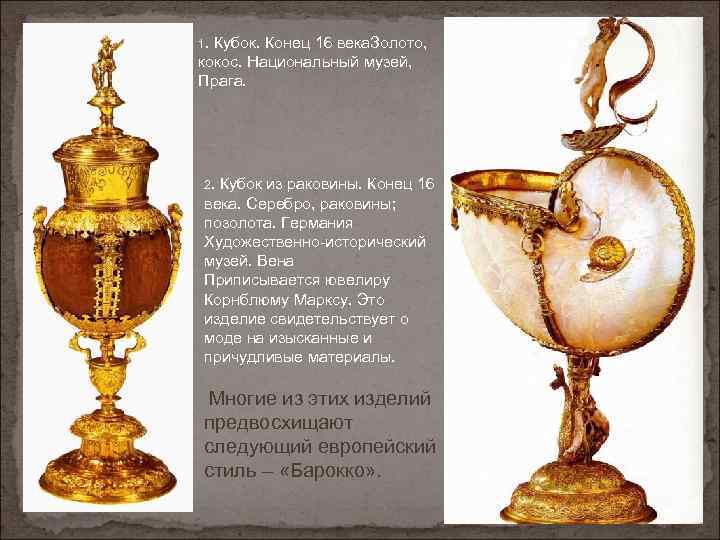 1. Кубок. Конец 16 века. Золото, кокос. Национальный музей, Прага. 2. Кубок из раковины.