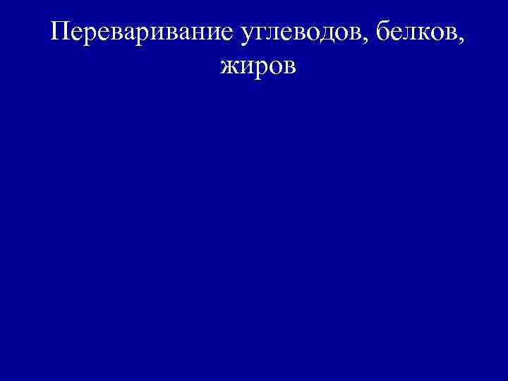 Переваривание углеводов, белков, жиров 