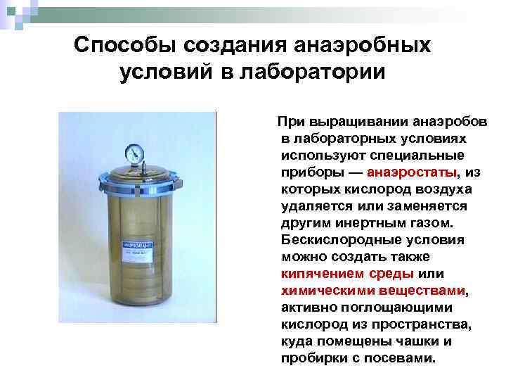 Способы создания анаэробных условий в лаборатории При выращивании анаэробов в лабораторных условиях используют специальные