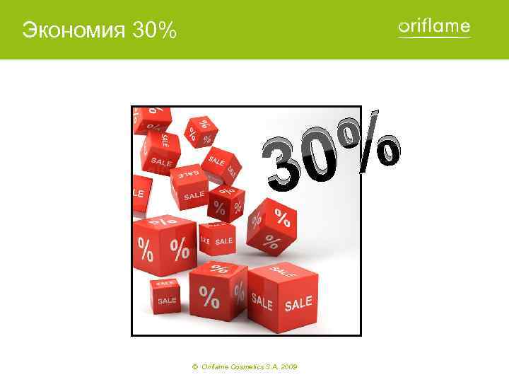 Экономия 30% % 30 © Oriflame Cosmetics S. A. 2009 