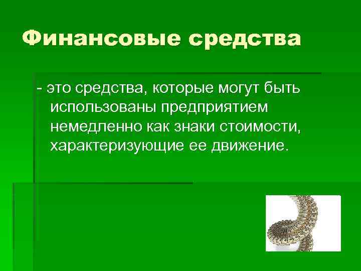 Финансовые средства - это средства, которые могут быть использованы предприятием немедленно как знаки стоимости,