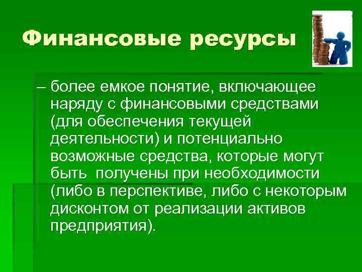 Финансовые ресурсы – более емкое понятие, включающее наряду с финансовыми средствами (для обеспечения текущей