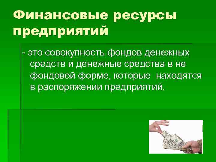 Финансовые ресурсы предприятий - это совокупность фондов денежных средств и денежные средства в не