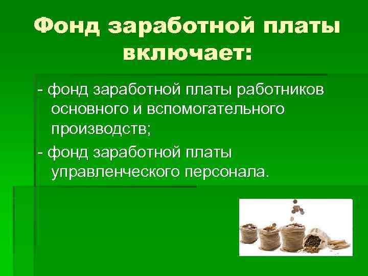 Фонд заработной платы включает: - фонд заработной платы работников основного и вспомогательного производств; -