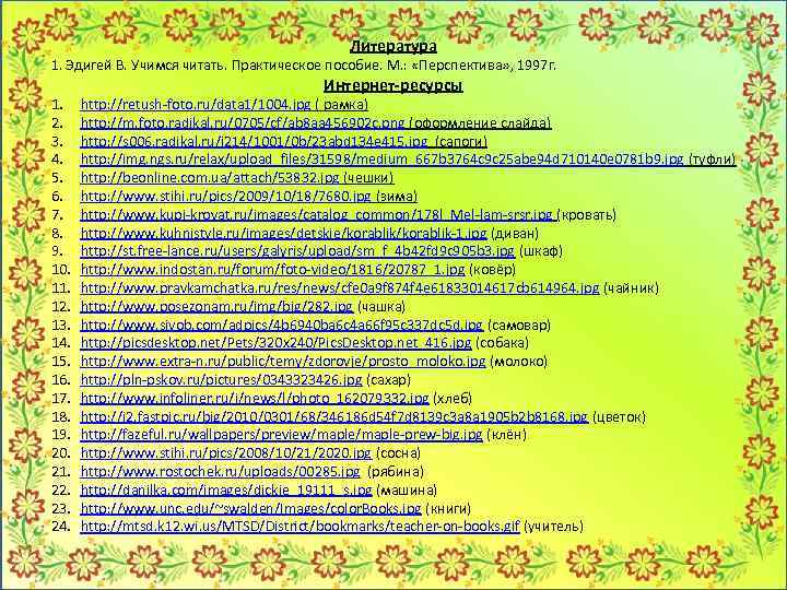 Литература 1. Эдигей В. Учимся читать. Практическое пособие. М. : «Перспектива» , 1997 г.