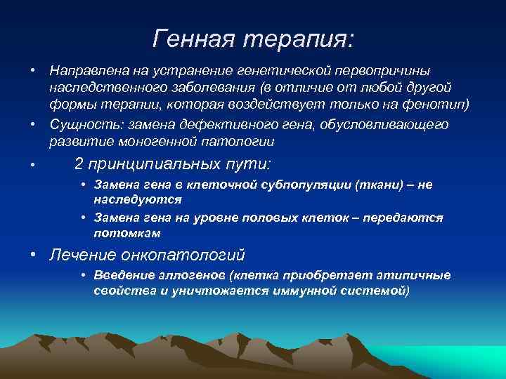 Генная терапия: • Направлена на устранение генетической первопричины наследственного заболевания (в отличие от любой
