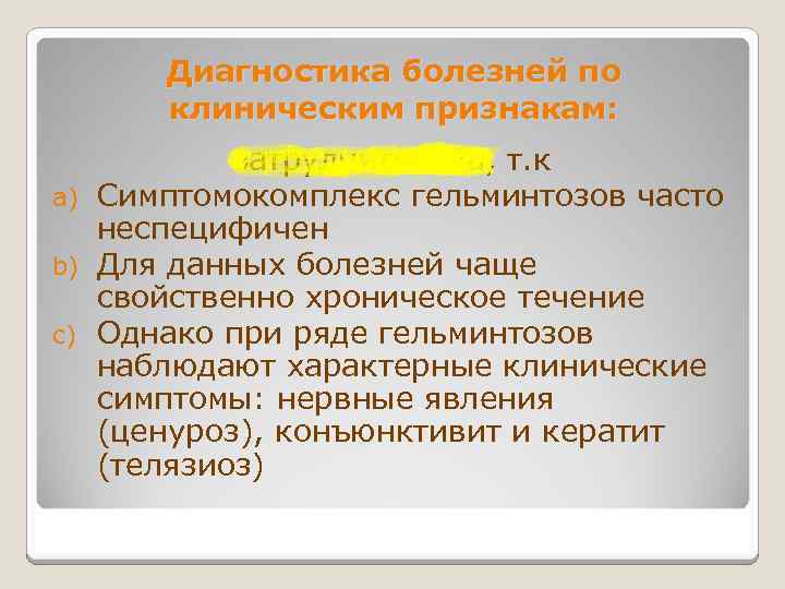 Диагностика болезней по клиническим признакам: затруднительна, т. к a) Симптомокомплекс гельминтозов часто неспецифичен b)