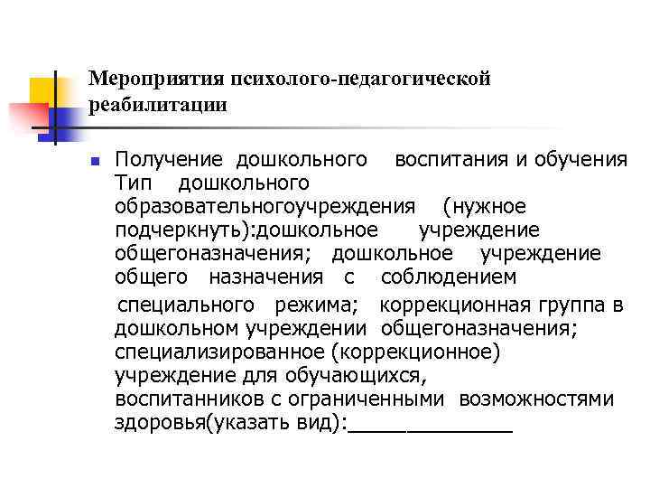 Мероприятия психолого-педагогической реабилитации Получение дошкольного воспитания и обучения Тип дошкольного образовательногоучреждения (нужное подчеркнуть): дошкольное