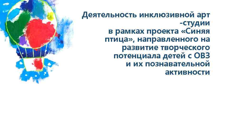 Деятельность инклюзивной арт -студии в рамках проекта «Синяя птица» , направленного на развитие творческого