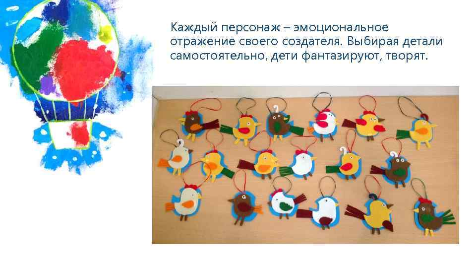 Каждый персонаж – эмоциональное отражение своего создателя. Выбирая детали самостоятельно, дети фантазируют, творят. 
