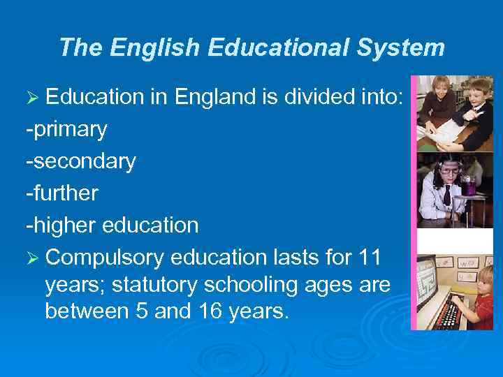 The English Educational System Ø Education in England is divided into: -primary -secondary -further