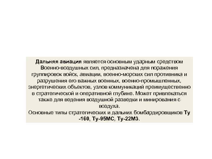 Дальняя авиация является основным ударным средством Военно-воздушных сил, предназначена для поражения группировок войск, авиации,