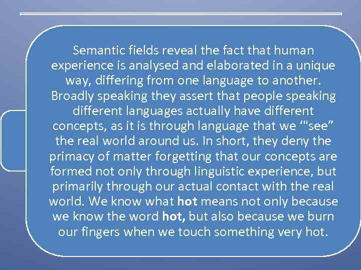 Semantic fields reveal the fact that human experience is analysed and elaborated in a