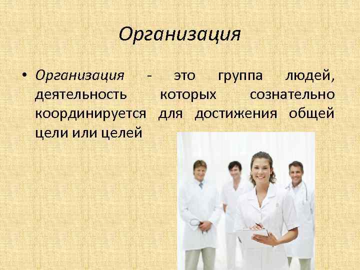 Организация • Организация - это группа людей, деятельность которых сознательно координируется для достижения общей