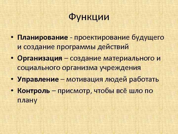 Функции • Планирование - проектирование будущего и создание программы действий • Организация – создание