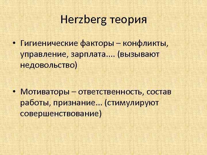 Herzberg теория • Гигиенические факторы – конфликты, управление, зарплата. . (вызывают недовольство) • Мотиваторы