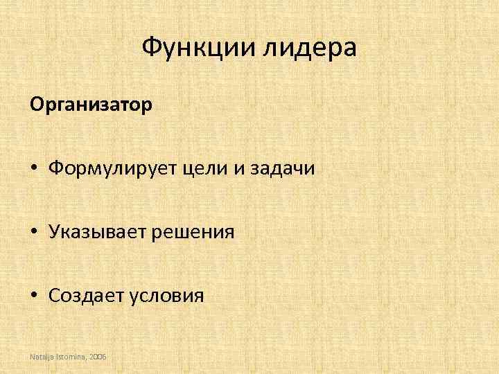 Функции лидера Oрганизатор • Формулирует цели и задачи • Указывает решения • Создает условия