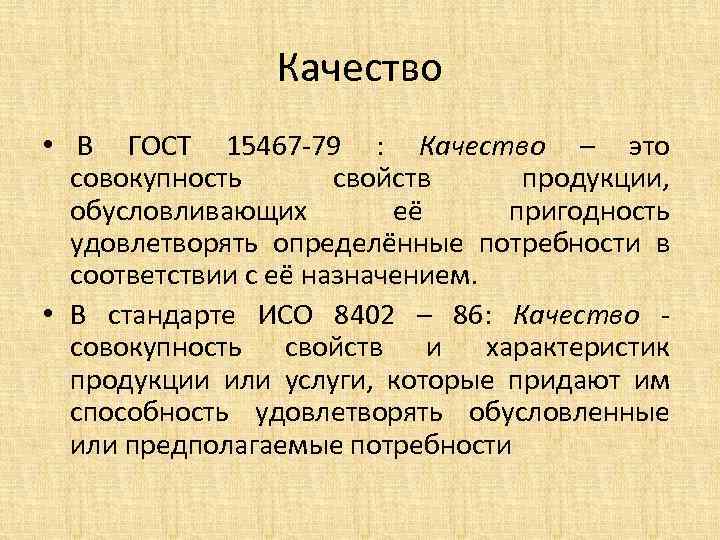 Качество • В ГОСТ 15467 -79 : Качество – это совокупность свойств продукции, обусловливающих