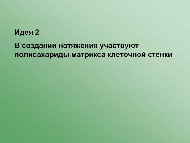 Идея 2 В создании натяжения участвуют полисахариды матрикса клеточной стенки 