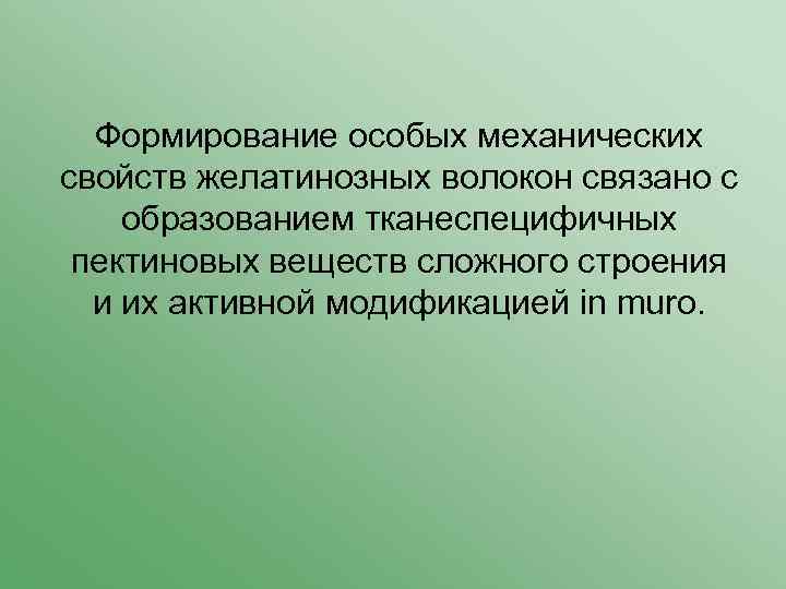 Формирование особых механических свойств желатинозных волокон связано с образованием тканеспецифичных пектиновых веществ сложного строения