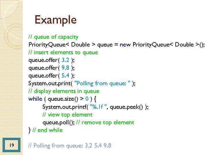 Example // queue of capacity Priority. Queue< Double > queue = new Priority. Queue<