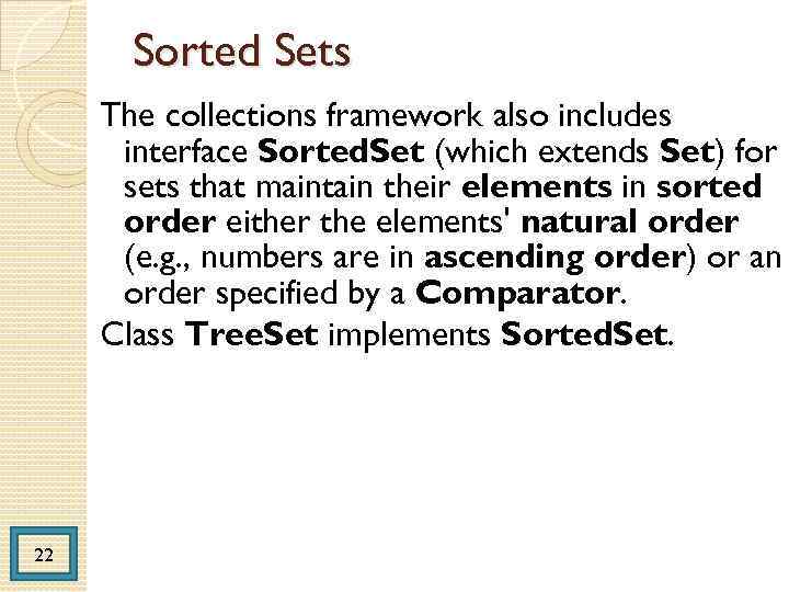Sorted Sets The collections framework also includes interface Sorted. Set (which extends Set) for