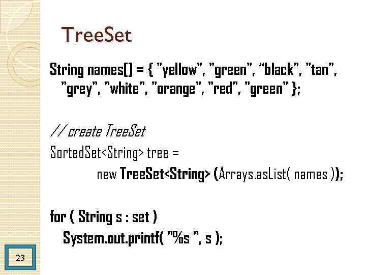 Tree. Set String names[] = { "yellow", "green", “black", "tan", "grey", "white", "orange", "red",