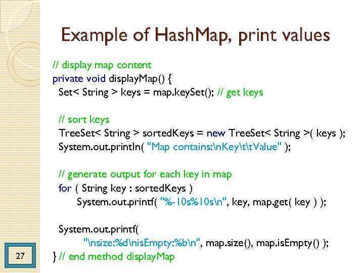 Example of Hash. Map, print values // display map content private void display. Map()