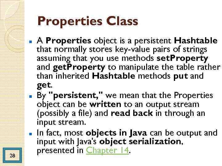 Properties Class 28 A Properties object is a persistent Hashtable that normally stores key-value