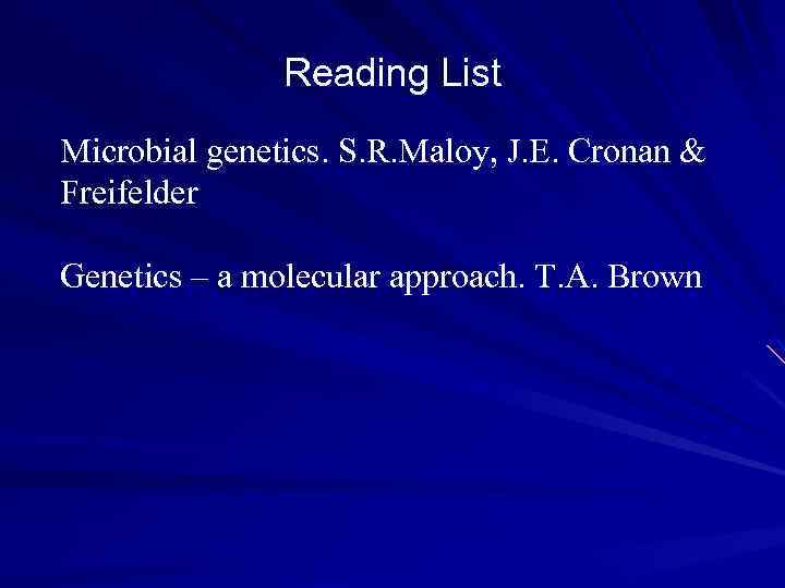 Reading List Microbial genetics. S. R. Maloy, J. E. Cronan & Freifelder Genetics –