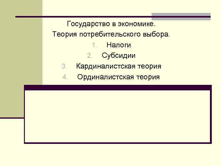 Государство в экономике. Теория потребительского выбора. 1. Налоги 2. Субсидии 3. Кардиналистская теория 4.