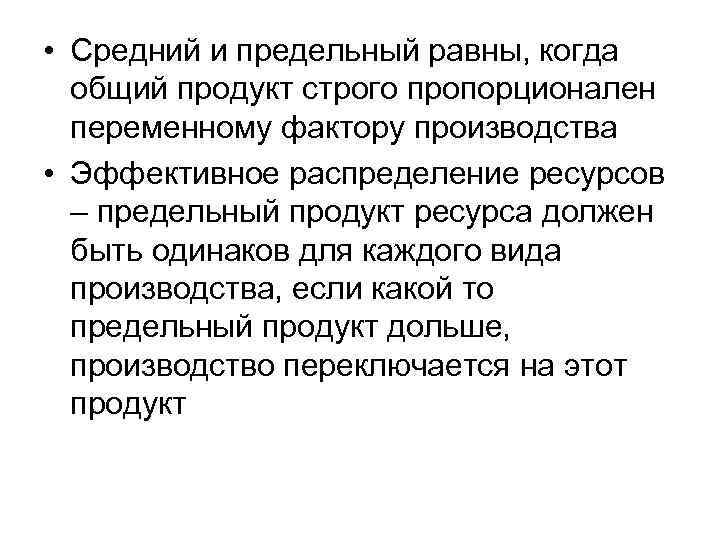  • Средний и предельный равны, когда общий продукт строго пропорционален переменному фактору производства
