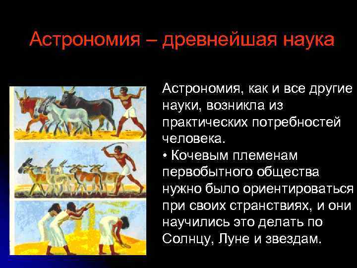 Астрономия – древнейшая наука Астрономия, как и все другие науки, возникла из практических потребностей