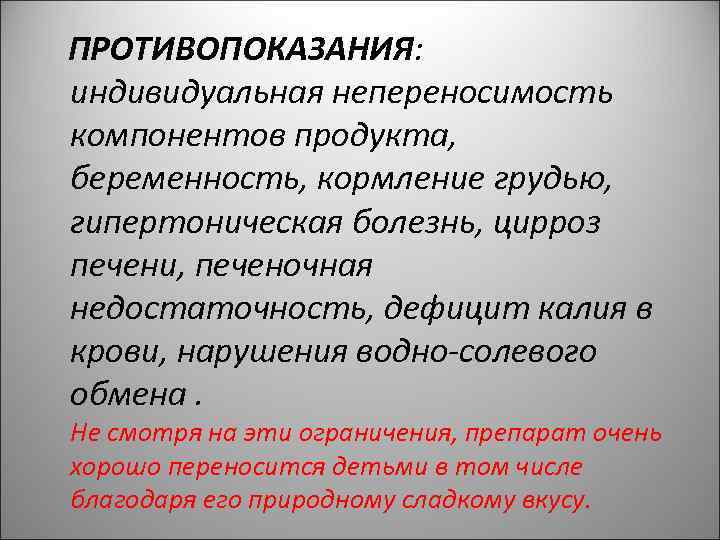 ПРОТИВОПОКАЗАНИЯ: индивидуальная непереносимость компонентов продукта, беременность, кормление грудью, гипертоническая болезнь, цирроз печени, печеночная недостаточность,